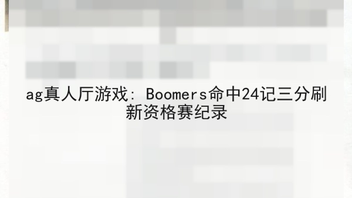 ag真人厅游戏: Boomers命中24记三分刷新资格赛纪录